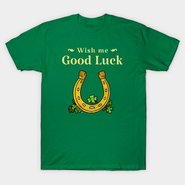 Wish me good luck T-Shirt by The Shirt Shack